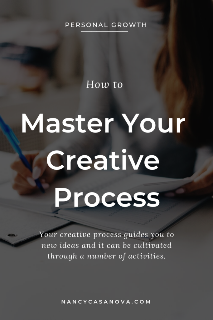 Your creative process guides you to new ideas and it can be cultivated through a number of activities. Here are some ways you can master your creative process. | nancycasanova.com